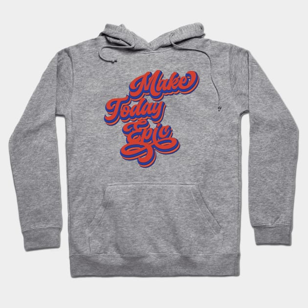 Make Today Epic | Today is the Best Day Ever Hoodie by Leo Stride